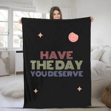 Discover Have The Day You Deserve, smile face Fleece Blankets