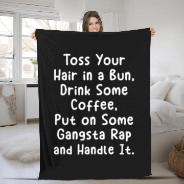 Discover Toss Your Hair In A Bun Drink Coffee Gangsta Rap Fleece Blankets