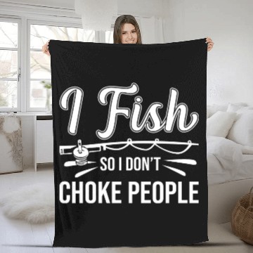 Discover I Fish So I Don t Choke People Funny Sayings Fleece Blankets