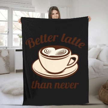 Discover Better Latte Than Never Fleece Blankets