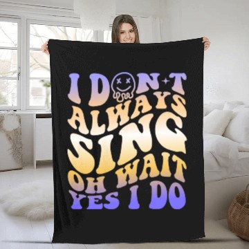 Discover I Don't Always Sing Oh Wait Yes I Do With A Smiley Fleece Blankets