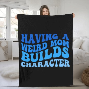 Discover Having A Weird Mom Builds Character Fleece Blankets