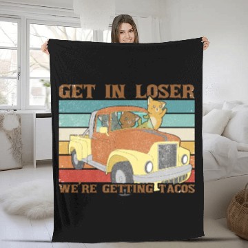 Discover Get In Loser We re Getting Tacos with friends Fleece Blankets