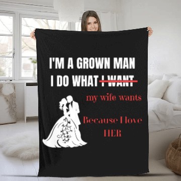 Discover I’m a Grown Man I Do What My Wife Wants Fleece Blankets