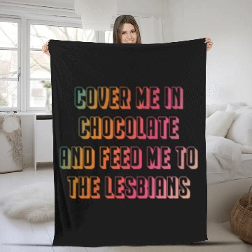 Discover Cover me in chocolate and feed me to the lesbians Fleece Blankets