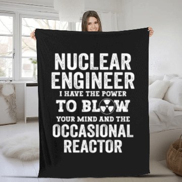 Discover Nuclear Engineer I Have The Power To Blow Your Min Fleece Blankets