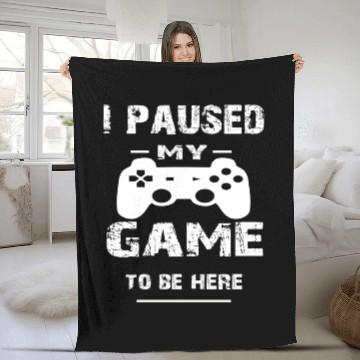 Discover I Paused My Game To Be Here ,Funny Gamer Fleece Blankets