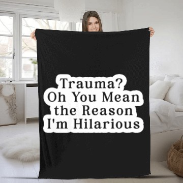 Discover Trauma Oh You Mean the Reason I m Hilarious Fleece Blankets