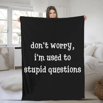 Discover Don't Worry, I'm Used To Stupid Questions Fleece Blankets