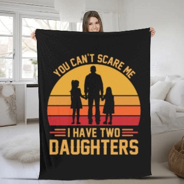 Discover You Can't Scare Me I Have Two Daughters Funny Dad Fleece Blankets