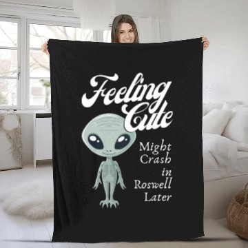 Discover Alien Feeling Cute Might Crash in Roswell Later Fleece Blankets