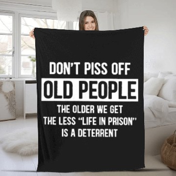 Discover Don t Piss Off Old People The Older We Get Life Fleece Blankets