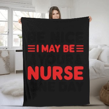 Discover Be Nice I May Be Your Nurse One Day Fleece Blankets