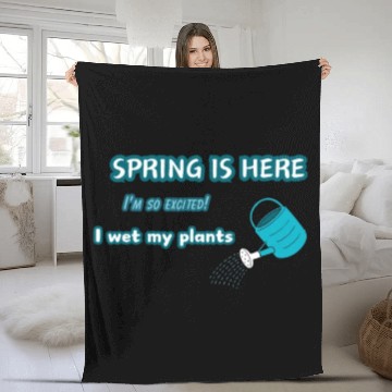 Discover Spring is here. I'm so excited! I wet my plants. Fleece Blankets