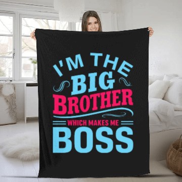 Discover I m The Big Brother Which Makes Me The Boss Fleece Blankets