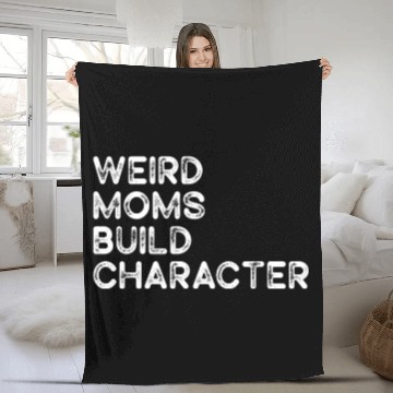 Discover Weird Moms Build Character Fleece Blankets