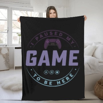 Discover I paused my Game to be here 2 Fleece Blankets