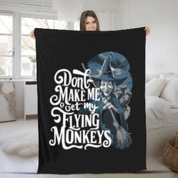Discover Don t Make Me Get My Flying Monkeys Wicked Witch Fleece Blankets