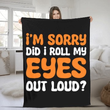 Discover I'm Sorry Did I Roll My Eyes Out Loud? Comedy Fleece Blankets