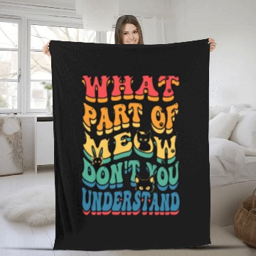 Discover What Part of Meow Don't You Understand Fleece Blankets