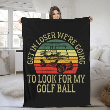 Discover Get In Loser We're Going To Look For My Golf Ball Fleece Blankets