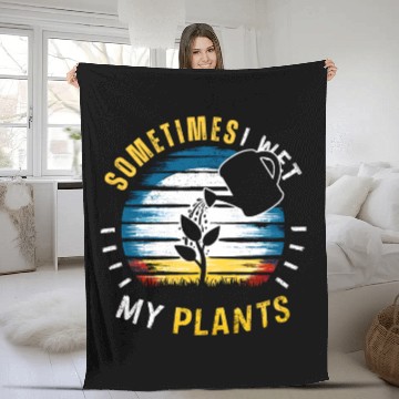 Discover Sometimes I Wet My Plants Fleece Blankets Funny Gardening