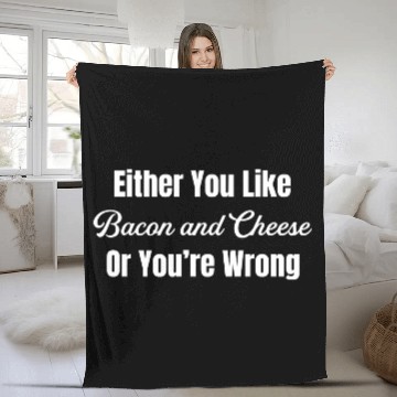 Discover Either You Like Bacon and Cheese Or You're Wrong Fleece Blankets