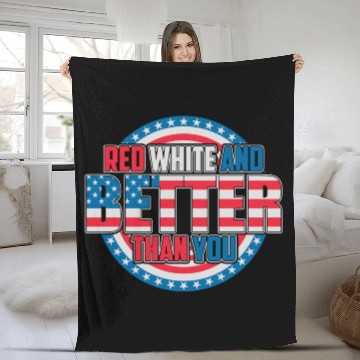 Discover Red White And Better Than You Patriotic Pride Fleece Blankets