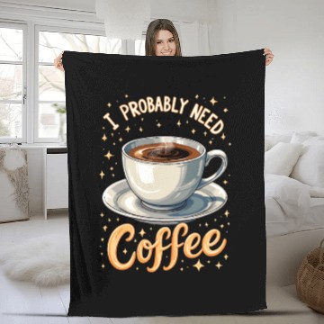 Discover I Probably Need Coffee Fleece Blankets