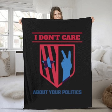 Discover I DON'T CARE ABOUT YOUR POLITICS | ELECTION Fleece Blankets