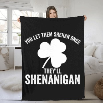 Discover You Let Them Shenan Once They'll Shenanigan Fleece Blankets