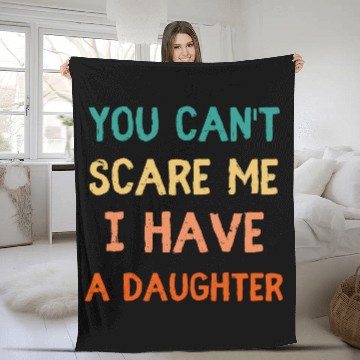 Discover You Can't Scare Me, I Have a Daughter - Funny Dad Fleece Blankets