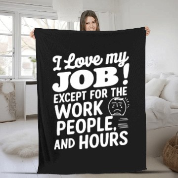 Discover I Love My Job Except For The Work People Hours Fleece Blankets