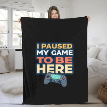 Discover I Paused My Game to Be Here - Funny Gamer Fleece Blankets