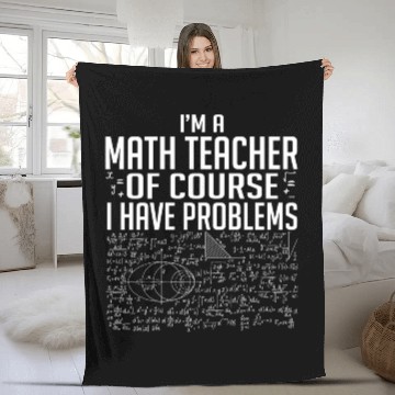 Discover I Am A Math Teacher Of Course I Have Problems Fleece Blankets