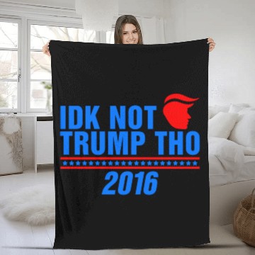 Discover IDK Not Trump Tho 2016 Anti President Election Fleece Blankets