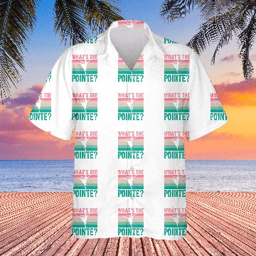Discover Whats The Pointe Dancer Dance Ballet Ballerina Hobby Hawaiian Shirts