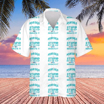 Discover We Cant Fix Stupid But We Can Sedate It Funny nurses Hawaiian Shirts