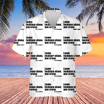 Discover Leave Lesbians Alone, You Creep Hawaiian Shirts
