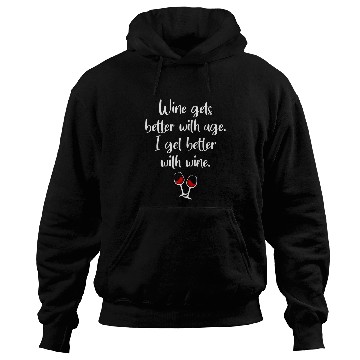 Discover Wines Gets Better With Age I Get Better With Wines Hoodies
