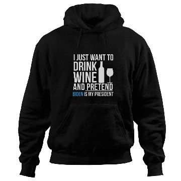 Discover Drink Wines and Pretend Joe Biden is President Elections Hoodies