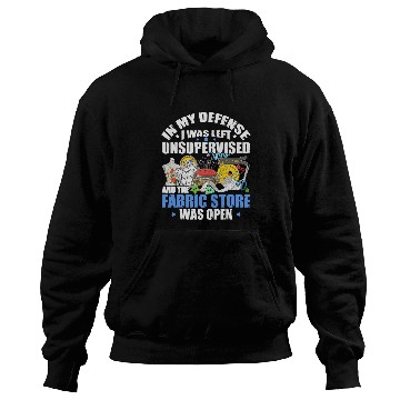 Discover Sewing Unsupervised And Fabric Store Was Open Quilt Lovers Hoodies