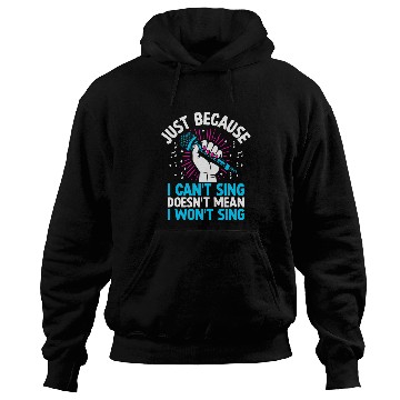 Discover Just Because I Cant Sing Doesnt Mean I Wont Sing Hoodies
