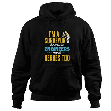 Discover Im a Surveyor Because Engineers Need Heroes Too Hoodies