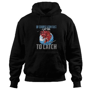Discover Fishing Of course I com fast i got Fish to catch Fishing Fisher Hoodies