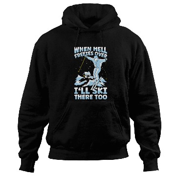 Discover Skiing Ski When Hell Freezes Over Ill Ski There Too Skier Skiing 2 Hoodies