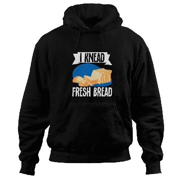 Discover I Knead Fresh Bread Bread Maker Hoodies