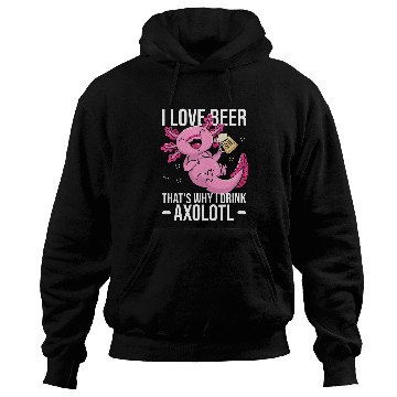 Discover Axolotls Pet Beer Axolotls Beer Axolotls Pun I love Beer Thats why I drink Axolotls 384 Hoodies