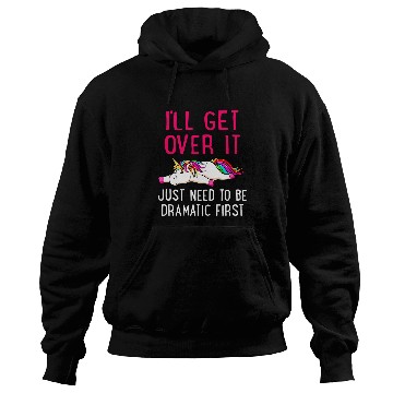 Discover Unicorn Pet Ill Get Over It Just Need to Be Dramatic Hoodies