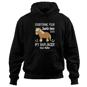 Discover Horse Pet Everything Your Quarter Horse Does My Haflinger Does Better Hoodies